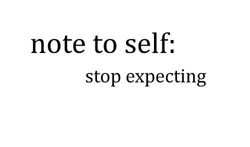  Autors: Egija69 Note to self: stop expecting.