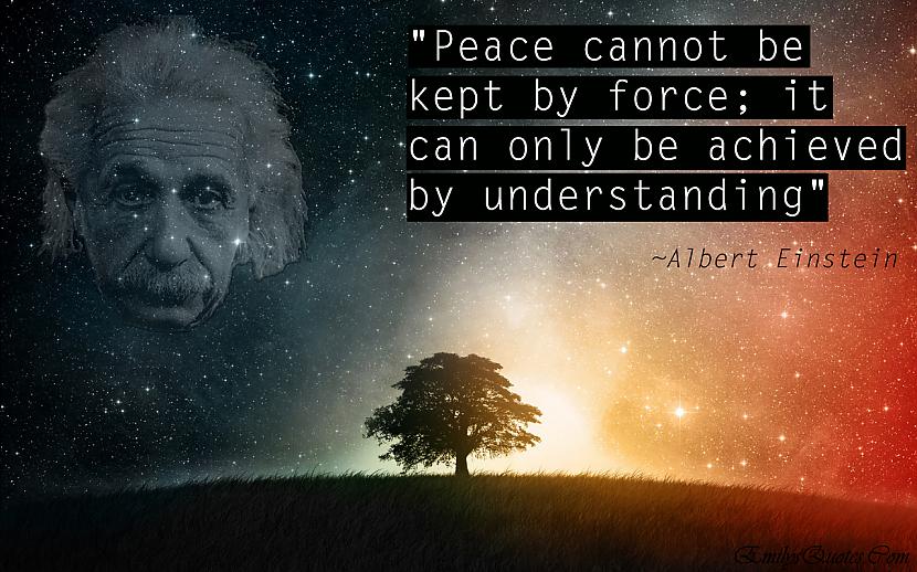 Peace cannot be kept by force... Autors: Mestrs Pletenbergs Alberta Einšteina ģeniālās atziņas.