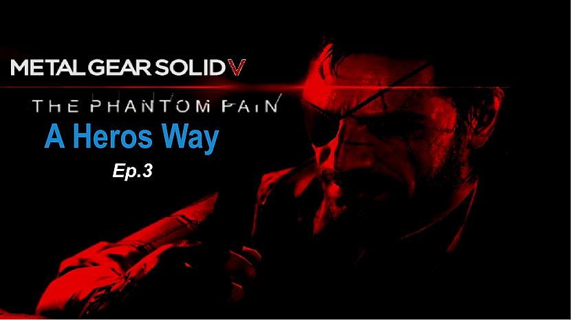  Autors: SilverGun Games Metal Gear Solid 5 Phantom Pain - Ep 3 - A Heros Way