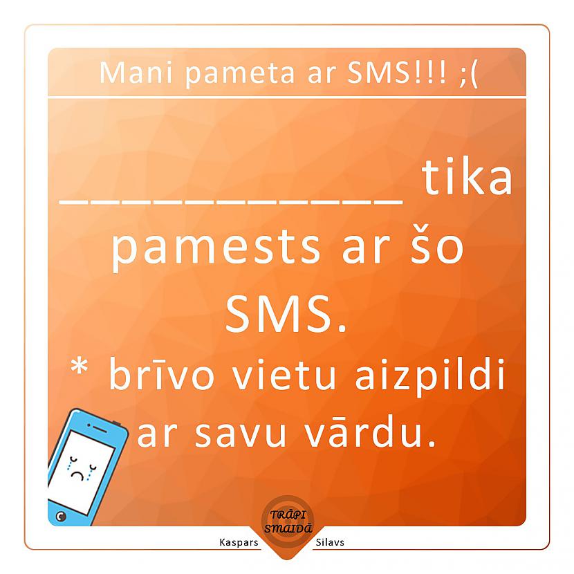  Autors: Kaspars Silavs Mani pameta ar SMS!!! ;(