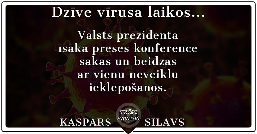  Autors: Kaspars Silavs Dzīve vīrusa laikos...