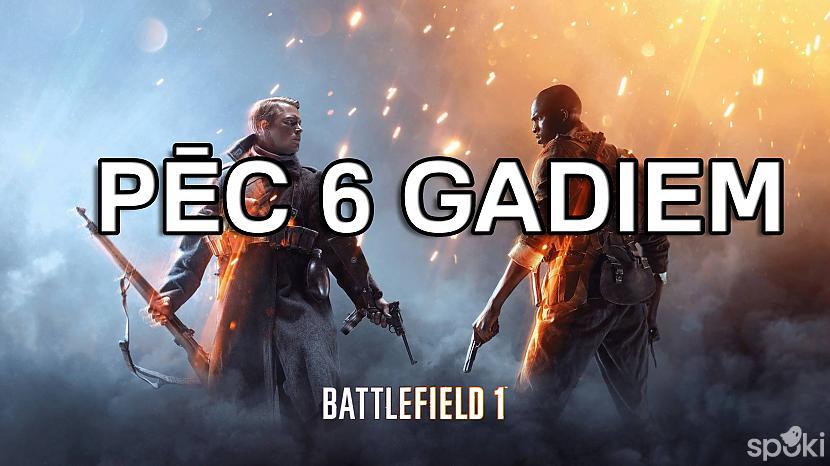  Autors: Andrejs Pupolovičs Battlefield 1 pēc 6 gadiem